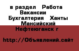  в раздел : Работа » Вакансии »  » Бухгалтерия . Ханты-Мансийский,Нефтеюганск г.